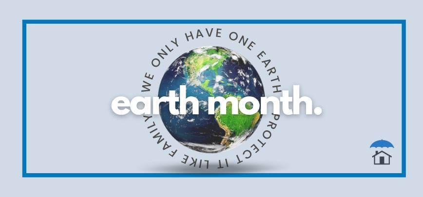 Celebrate Earth Month With These Green-Friendly Home Insurance Tips